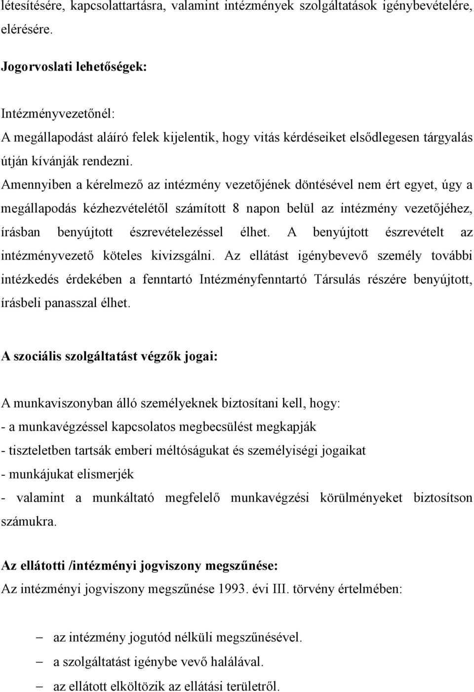 Amennyiben a kérelmező az intézmény vezetőjének döntésével nem ért egyet, úgy a megállapodás kézhezvételétől számított 8 napon belül az intézmény vezetőjéhez, írásban benyújtott észrevételezéssel