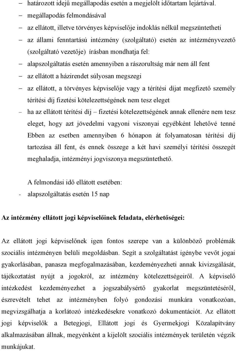 írásban mondhatja fel: alapszolgáltatás esetén amennyiben a rászorultság már nem áll fent az ellátott a házirendet súlyosan megszegi az ellátott, a törvényes képviselője vagy a térítési díjat