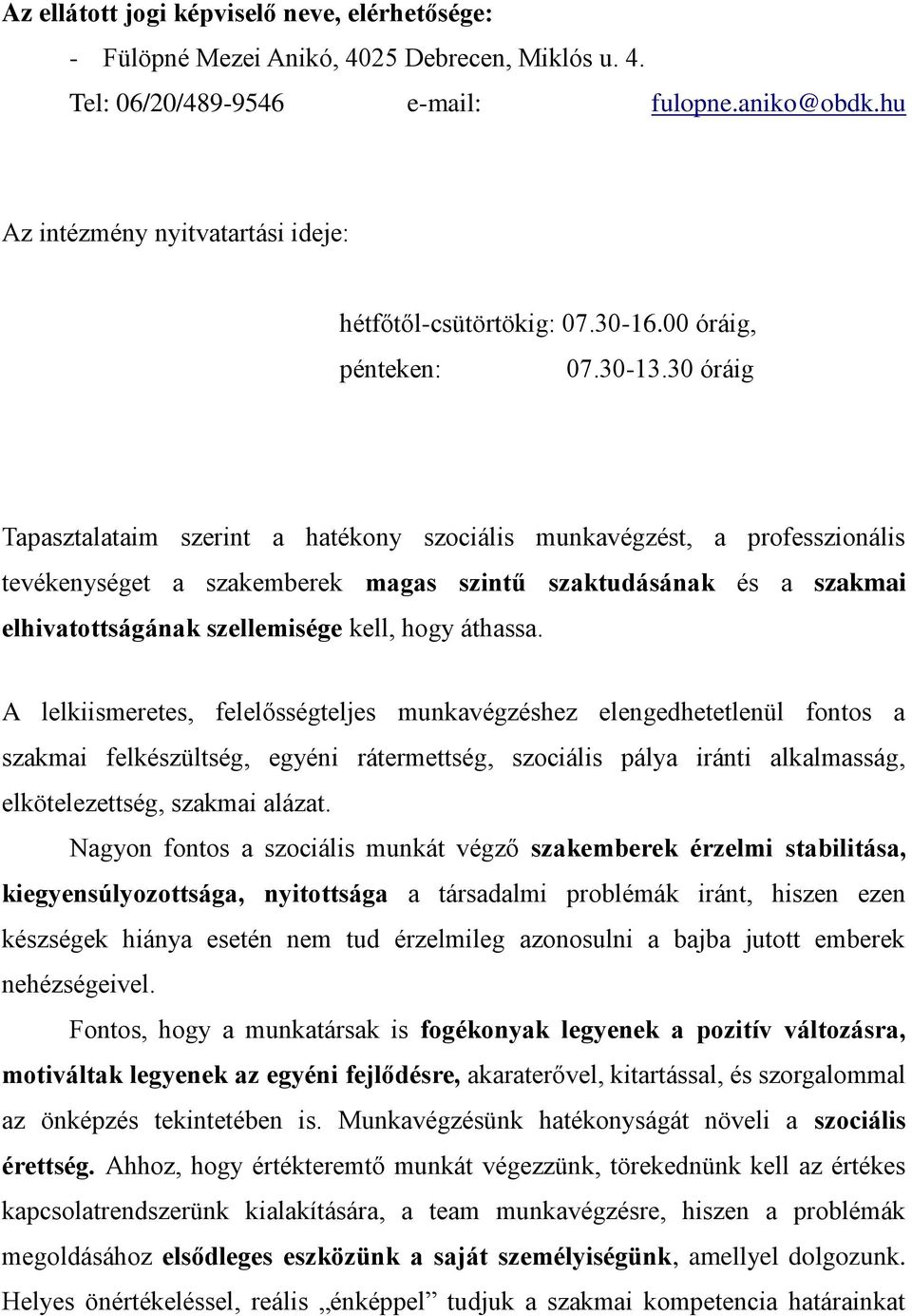 30 óráig Tapasztalataim szerint a hatékony szociális munkavégzést, a professzionális tevékenységet a szakemberek magas szintű szaktudásának és a szakmai elhivatottságának szellemisége kell, hogy