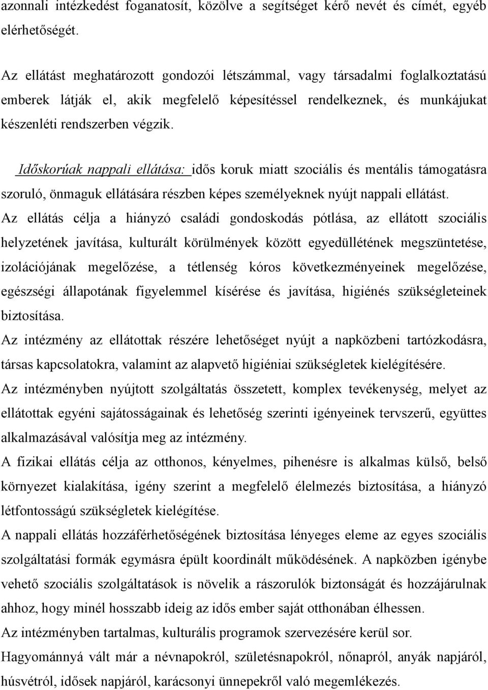 Időskorúak nappali ellátása: idős koruk miatt szociális és mentális támogatásra szoruló, önmaguk ellátására részben képes személyeknek nyújt nappali ellátást.