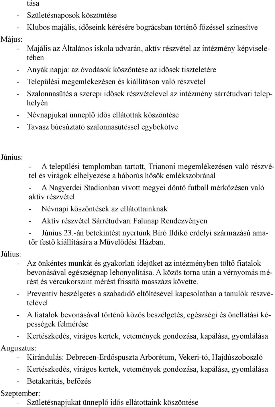 telephelyén - Névnapjukat ünneplő idős ellátottak köszöntése - Tavasz búcsúztató szalonnasütéssel egybekötve Június: - A települési templomban tartott, Trianoni megemlékezésen való részvétel és