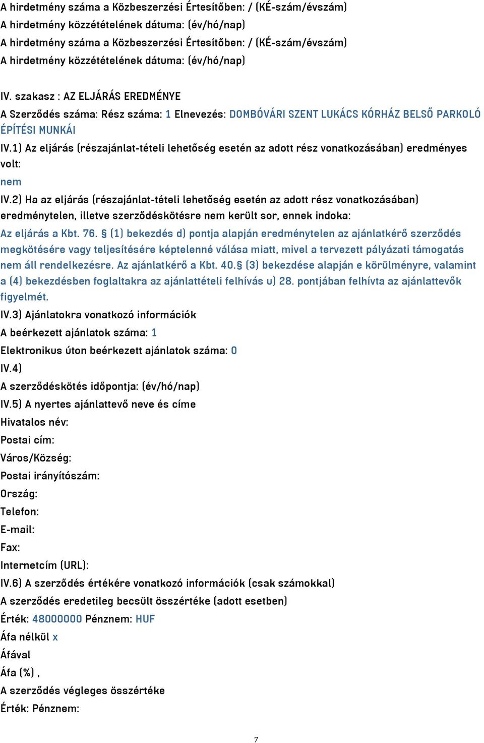 1) Az eljárás (részajánlat-tételi lehetőség esetén az adott rész vonatkozásában) eredményes volt: nem IV.