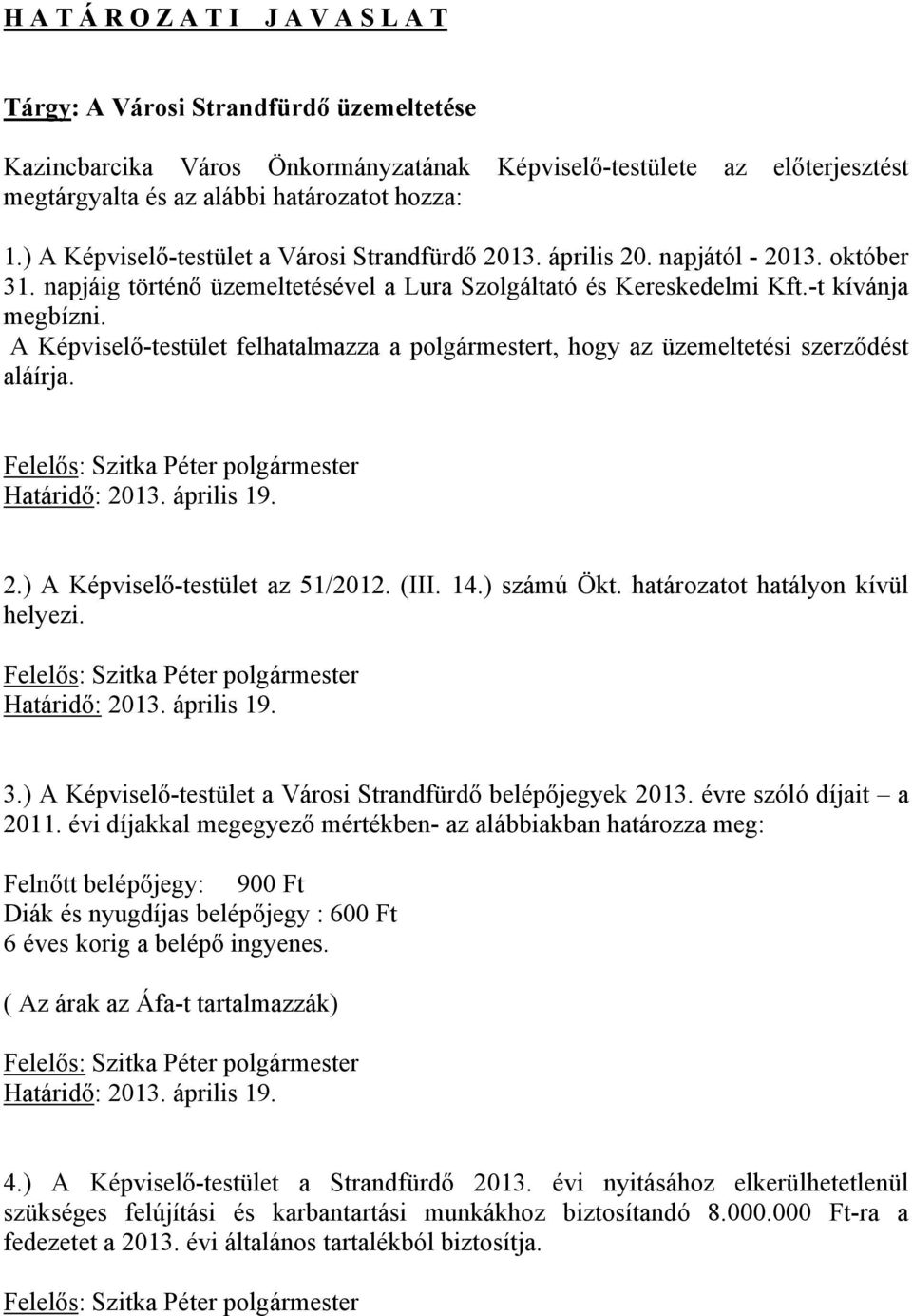 A Képviselő-testület felhatalmazza a polgármestert, hogy az üzemeltetési szerződést aláírja. Felelős: Szitka Péter polgármester Határidő: 2013. április 19. 2.) A Képviselő-testület az 51/2012. (III.