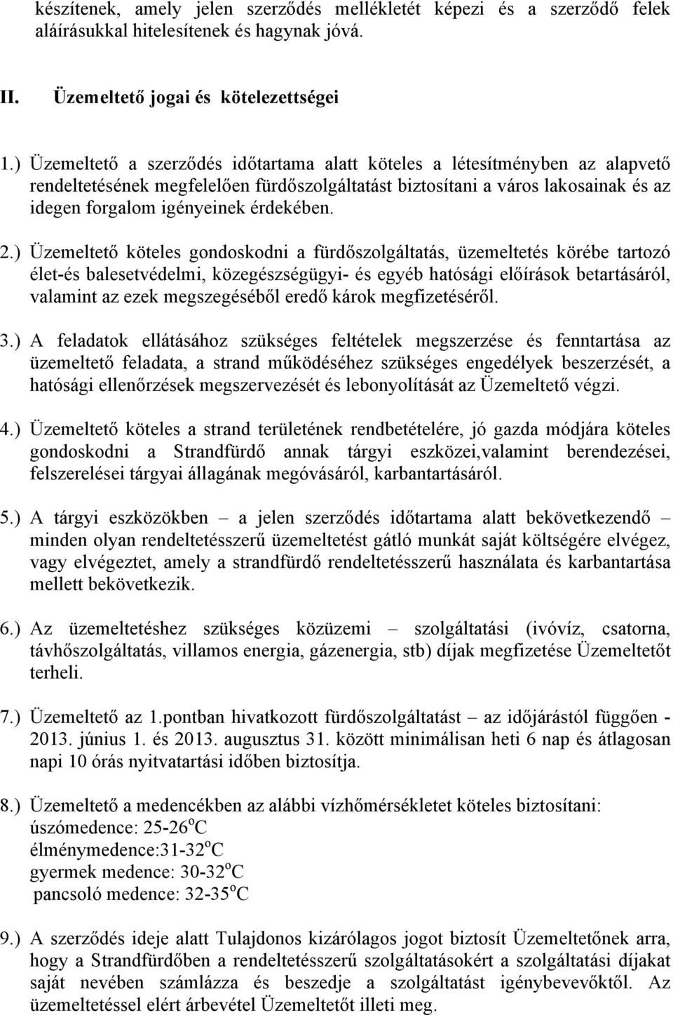 2.) Üzemeltető köteles gondoskodni a fürdőszolgáltatás, üzemeltetés körébe tartozó élet-és balesetvédelmi, közegészségügyi- és egyéb hatósági előírások betartásáról, valamint az ezek megszegéséből