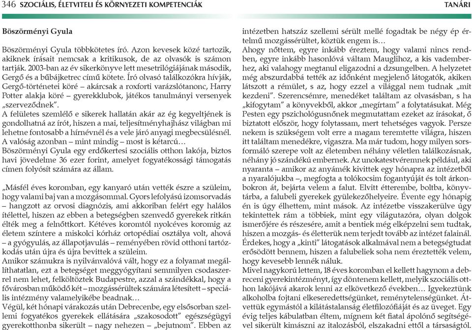 Író olvasó találkozókra hívják, Gergô-történetei köré akárcsak a roxforti varázslótanonc, Harry Potter alakja köré gyerekklubok, játékos tanulmányi versenyek szervezôdnek.