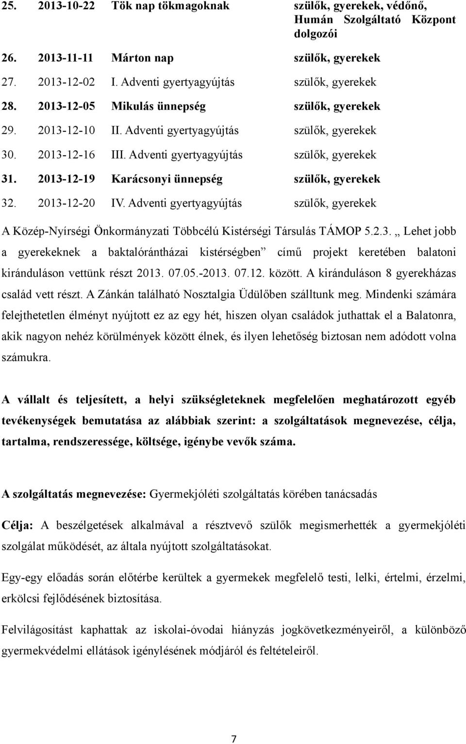 2013-12-19 Karácsonyi ünnepség szülők, gyerekek 32. 2013-12-20 IV. Adventi gyertyagyújtás szülők, gyerekek A Közép-Nyírségi Önkormányzati Többcélú Kistérségi Társulás TÁMOP 5.2.3. Lehet jobb a gyerekeknek a baktalórántházai kistérségben című projekt keretében balatoni kiránduláson vettünk részt 2013.