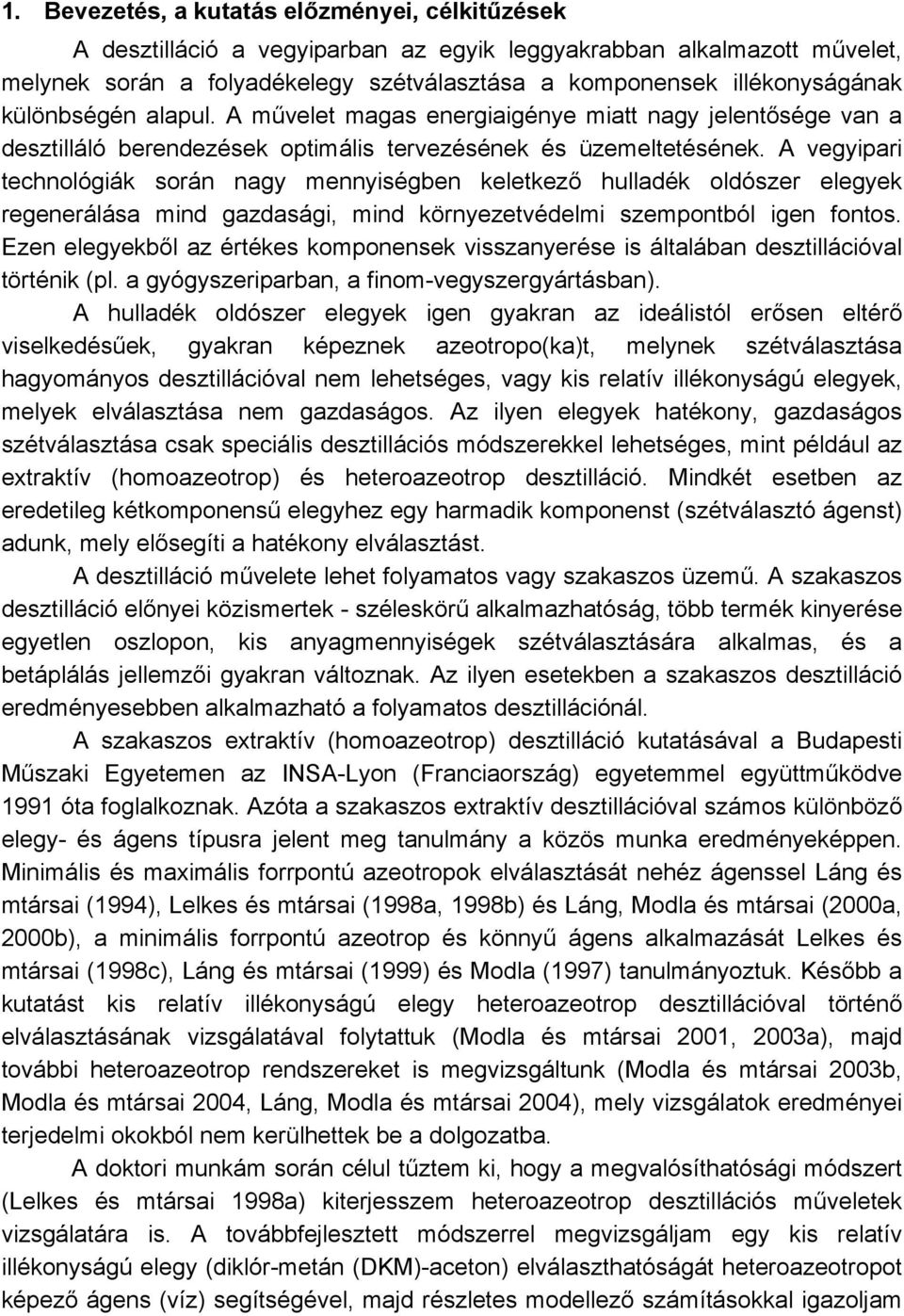 A vegyipari technológiák során nagy mennyiségben keletkező hulladék oldószer elegyek regenerálása mind gazdasági, mind környezetvédelmi szempontból igen fontos.