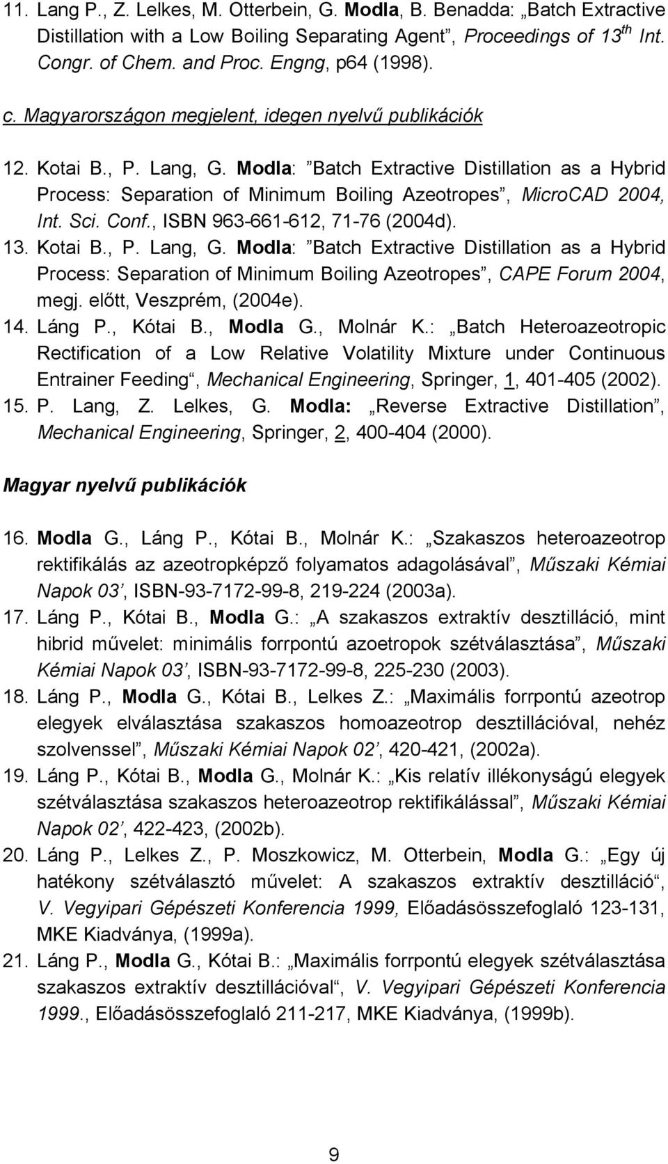 Sci. Conf., ISBN 963-661-612, 71-76 (2004d). 13. Kotai B., P. Lang, G. Modla: Batch Extractive Distillation as a Hybrid Process: Separation of Minimum Boiling Azeotropes, CAPE Forum 2004, megj.