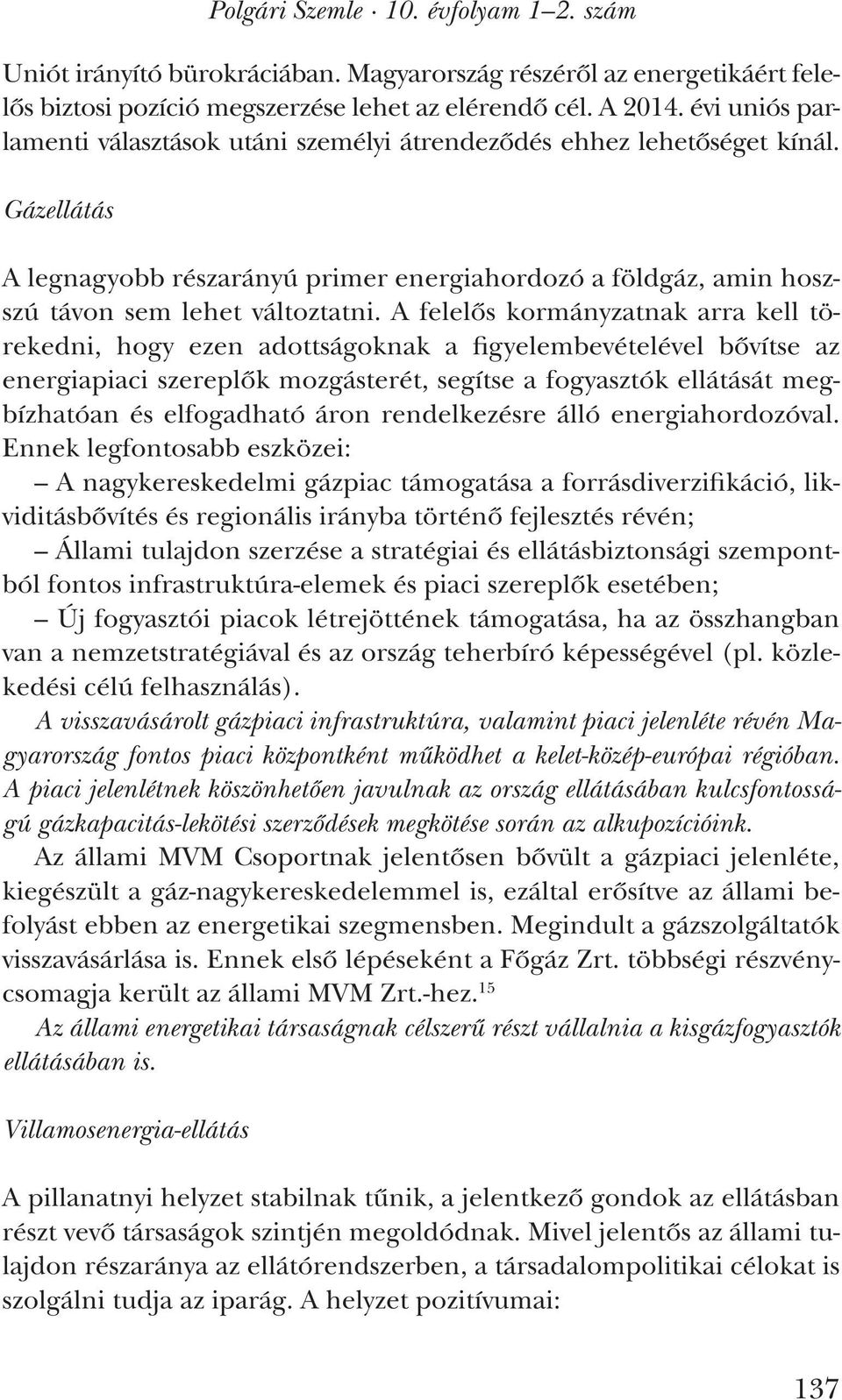 A felelős kormányzatnak arra kell törekedni, hogy ezen adottságoknak a figyelembevételével bővítse az energiapiaci szereplők mozgásterét, segítse a fogyasztók ellátását megbízhatóan és elfogadható