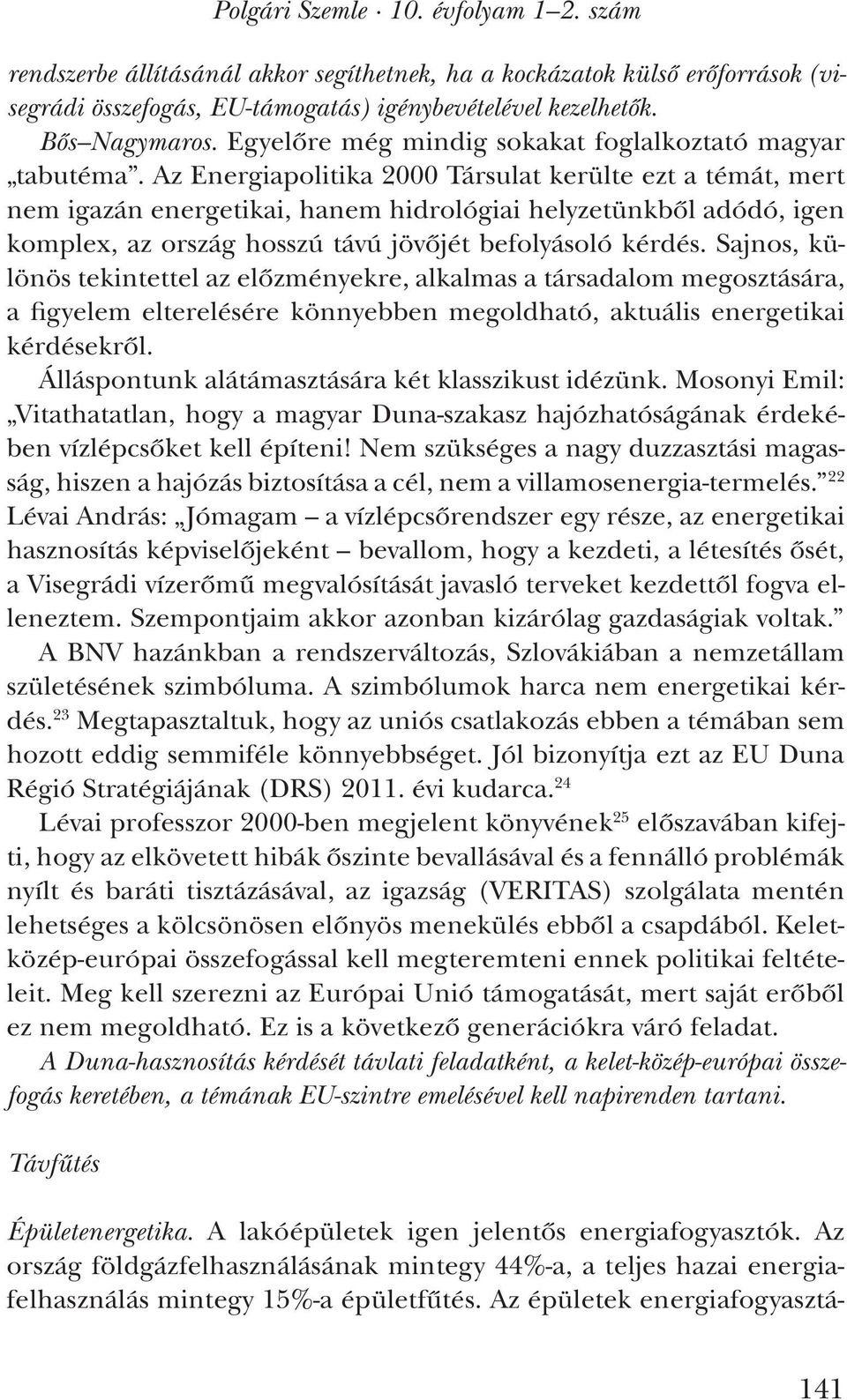 Az Energiapolitika 2000 Társulat kerülte ezt a témát, mert nem igazán energetikai, hanem hidrológiai helyzetünkből adódó, igen komplex, az ország hosszú távú jövőjét befolyásoló kérdés.