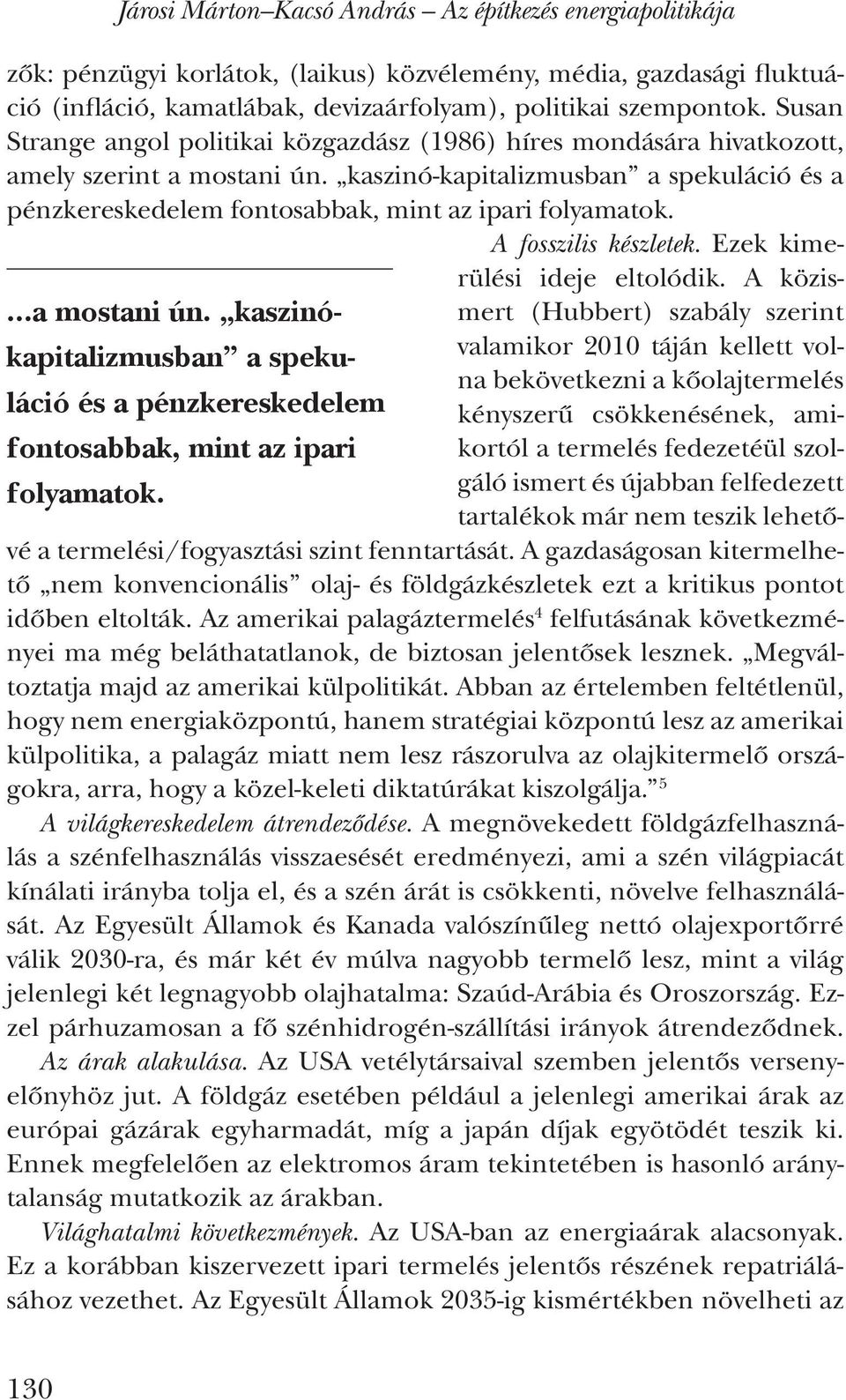 Susan Strange angol politikai közgazdász (1986) híres mondására hivatkozott, amely szerint a mostani ún.