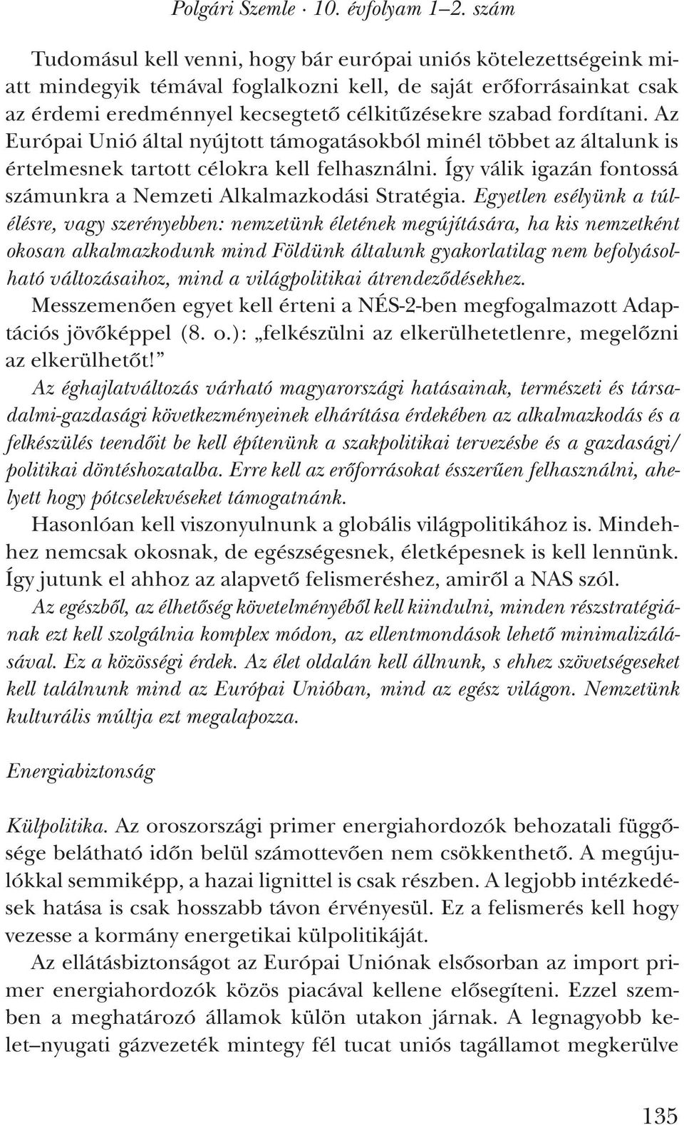 fordítani. Az Európai Unió által nyújtott támogatásokból minél többet az általunk is értelmesnek tartott célokra kell felhasználni.