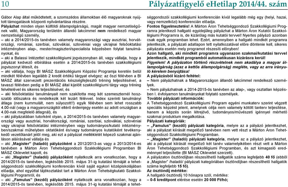 valamely magyarországi vagy ausztriai, horvátországi, romániai, szerbiai, szlovákiai, szlovéniai vagy ukrajnai felsőoktatási intézményben alap-, mester/magiszteri/specialista képzésben folytat