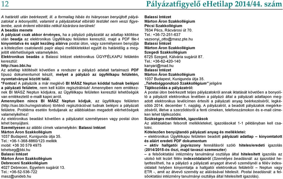 A beadás menete A pályázat csak akkor érvényes, ha a pályázó pályázatát az adatlap kitöltése után beadja az elektronikus Ügyfélkapu felületen keresztül, majd a PDF file-t kinyomtatva és saját kezűleg