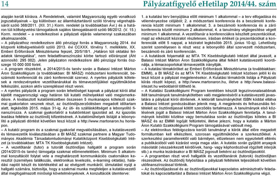 rendelet a rendelkezései a pályázati eljárás valamennyi szakaszában alkalmazandók. A pályázathoz rendelkezésre álló pénzügyi forrás a Magyarország 2014. évi központi költségvetéséről szóló 2013.