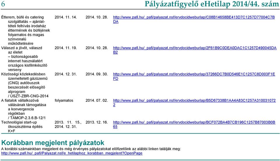 válásának támogatása a konvergencia régiókban / TÁMOP-2.3.6.B-12/1 Technológiai start-up ökoszisztéma építés K+F Pályázatfigyelő ehetilap 2014/44. szám 2014. 11. 14. 2014. 10. 28. http://www.pafi.