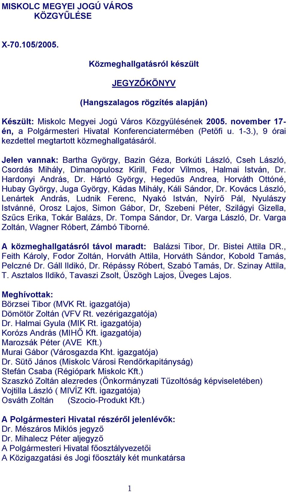 Jelen vannak: Bartha György, Bazin Géza, Borkúti László, Cseh László, Csordás Mihály, Dimanopulosz Kirill, Fedor Vilmos, Halmai István, Dr. Hardonyi András, Dr.
