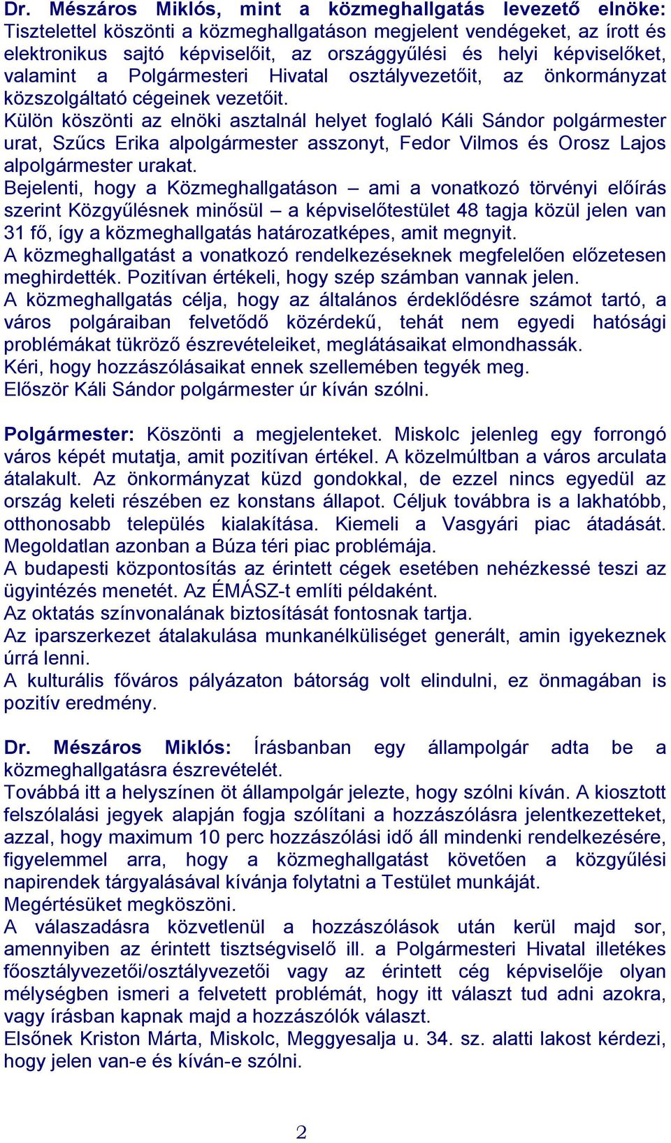 Külön köszönti az elnöki asztalnál helyet foglaló Káli Sándor polgármester urat, Szűcs Erika alpolgármester asszonyt, Fedor Vilmos és Orosz Lajos alpolgármester urakat.
