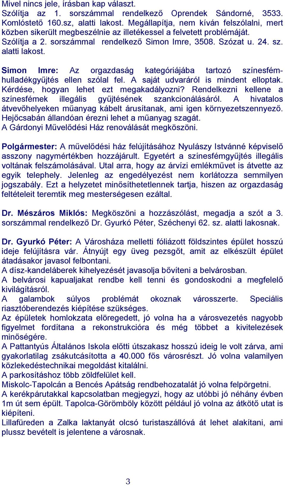 Simon Imre: Az orgazdaság kategóriájába tartozó színesfémhulladékgyűjtés ellen szólal fel. A saját udvaráról is mindent elloptak. Kérdése, hogyan lehet ezt megakadályozni?