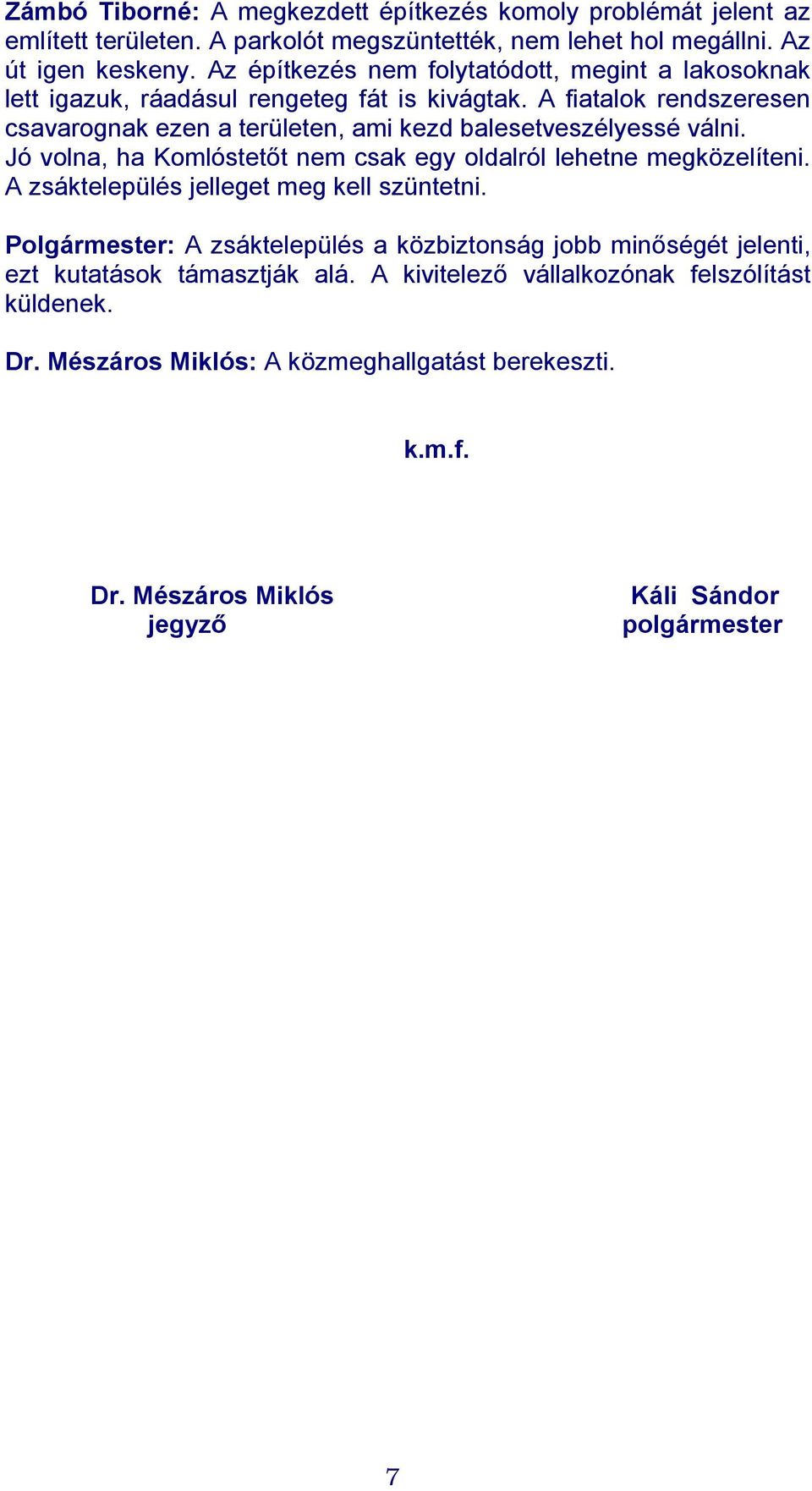 A fiatalok rendszeresen csavarognak ezen a területen, ami kezd balesetveszélyessé válni. Jó volna, ha Komlóstetőt nem csak egy oldalról lehetne megközelíteni.
