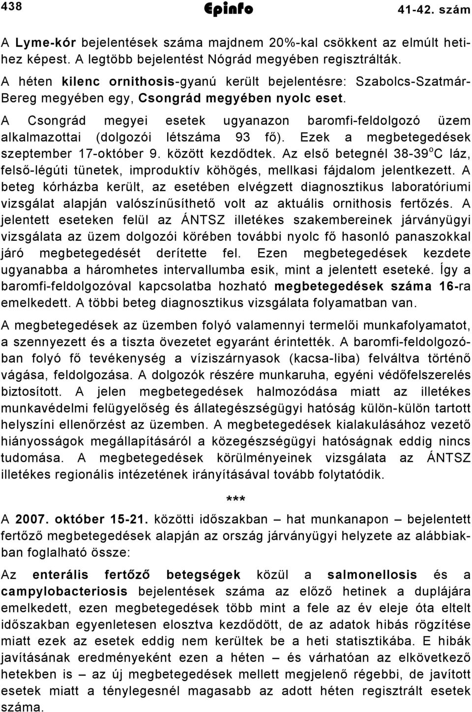 A Csongrád megyei esetek ugyanazon baromfi-feldolgozó üzem alkalmazottai (dolgozói létszáma 93 fő). Ezek a megbetegedések szeptember 17-október 9. között kezdődtek.