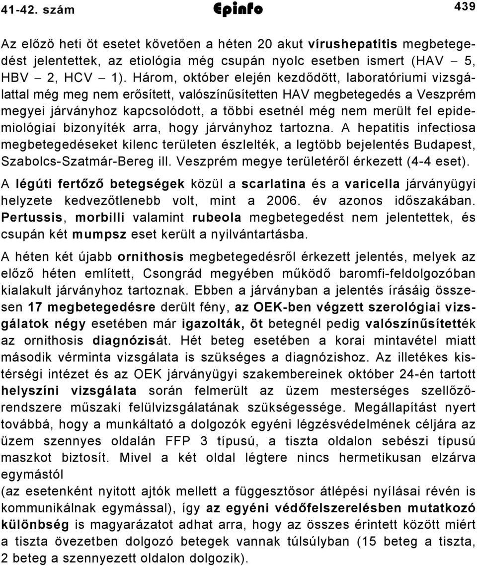 epidemiológiai bizonyíték arra, hogy járványhoz tartozna. A hepatitis infectiosa megbetegedéseket kilenc területen észlelték, a legtöbb bejelentés Budapest, Szabolcs-Szatmár-Bereg ill.