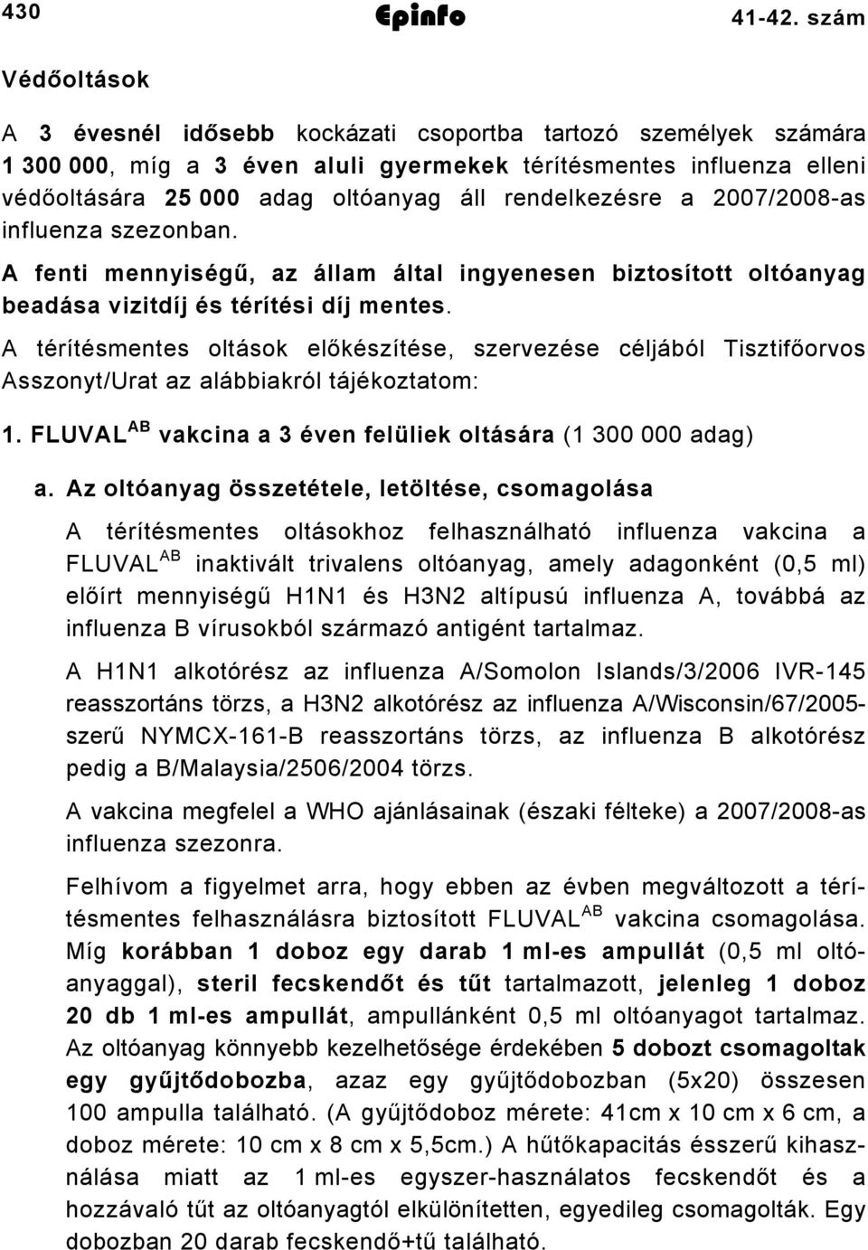 rendelkezésre a 2007/2008-as influenza szezonban. A fenti mennyiségű, az állam által ingyenesen biztosított oltóanyag beadása vizitdíj és térítési díj mentes.