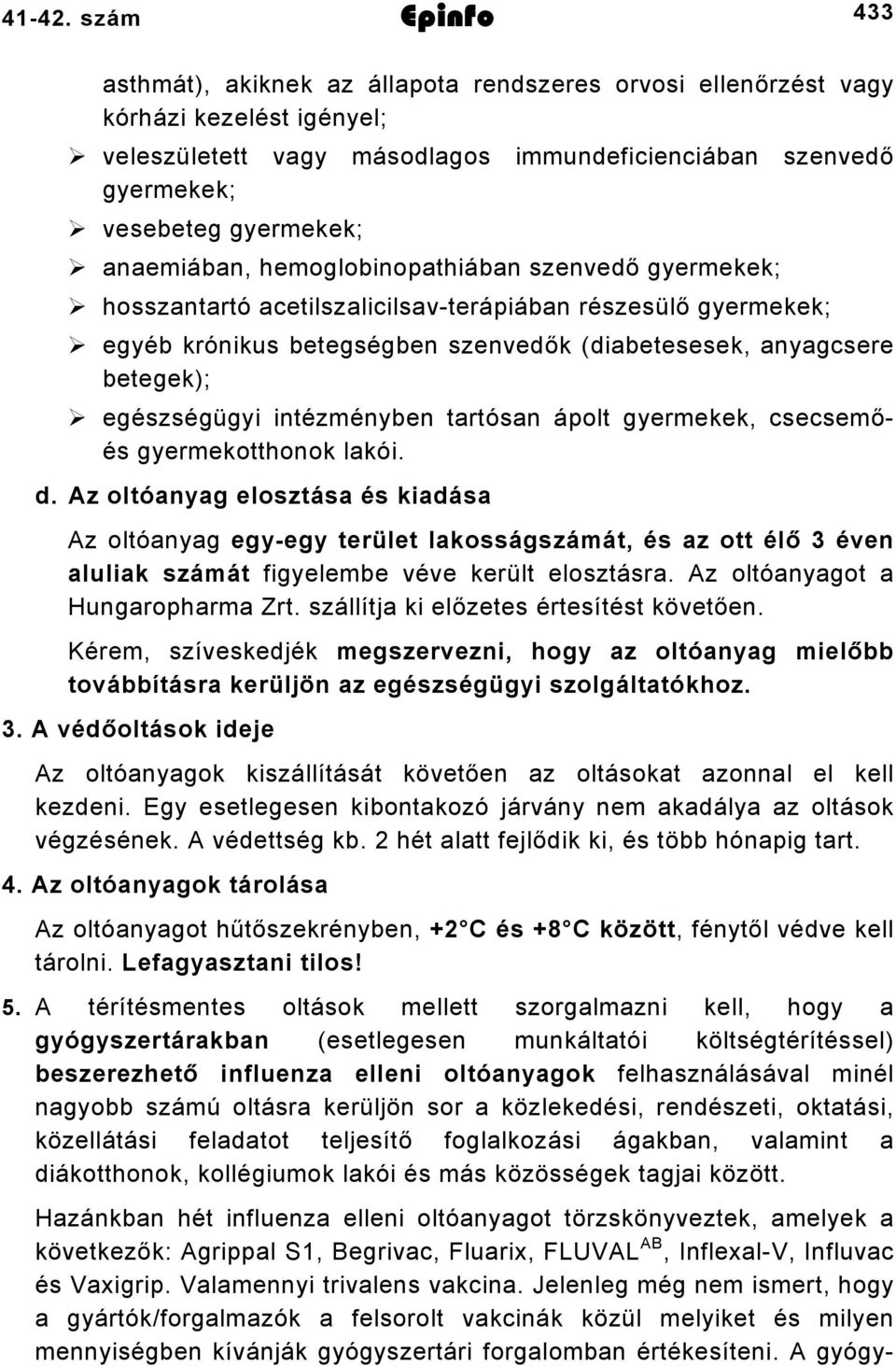 anaemiában, hemoglobinopathiában szenvedő gyermekek; hosszantartó acetilszalicilsav-terápiában részesülő gyermekek; egyéb krónikus betegségben szenvedők (diabetesesek, anyagcsere betegek);