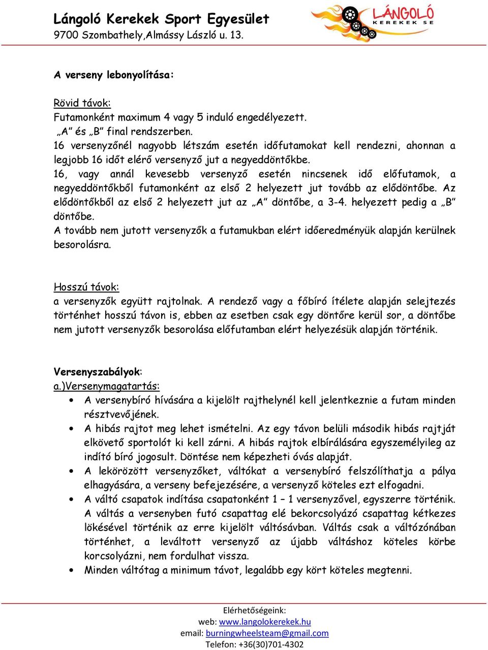 16, vagy annál kevesebb versenyző esetén nincsenek idő előfutamok, a negyeddöntőkből futamonként az első 2 helyezett jut tovább az elődöntőbe.