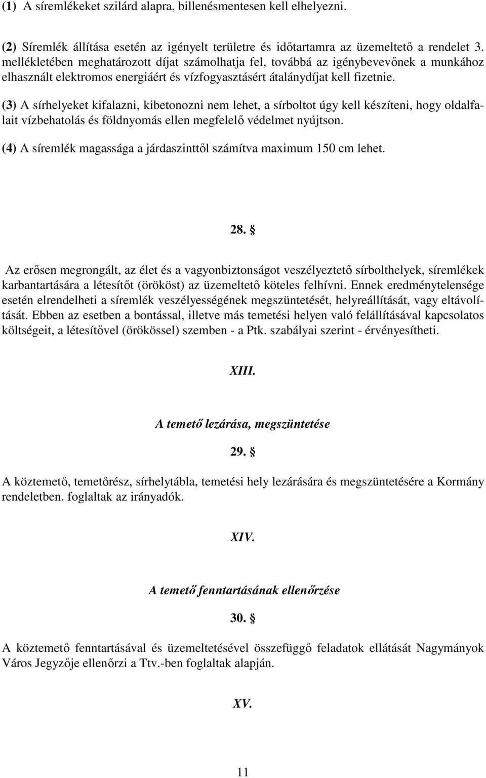 (3) A sírhelyeket kifalazni, kibetonozni nem lehet, a sírboltot úgy kell készíteni, hogy oldalfalait vízbehatolás és földnyomás ellen megfelelő védelmet nyújtson.