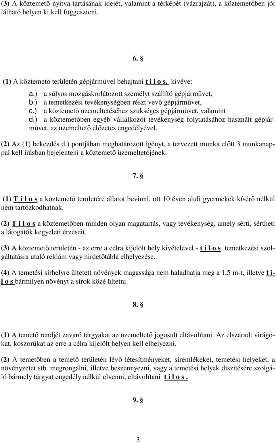 ) a köztemető üzemeltetéséhez szükséges gépjárművet, valamint d.) a köztemetőben egyéb vállalkozói tevékenység folytatásához használt gépjárművet, az üzemeltető előzetes engedélyével.