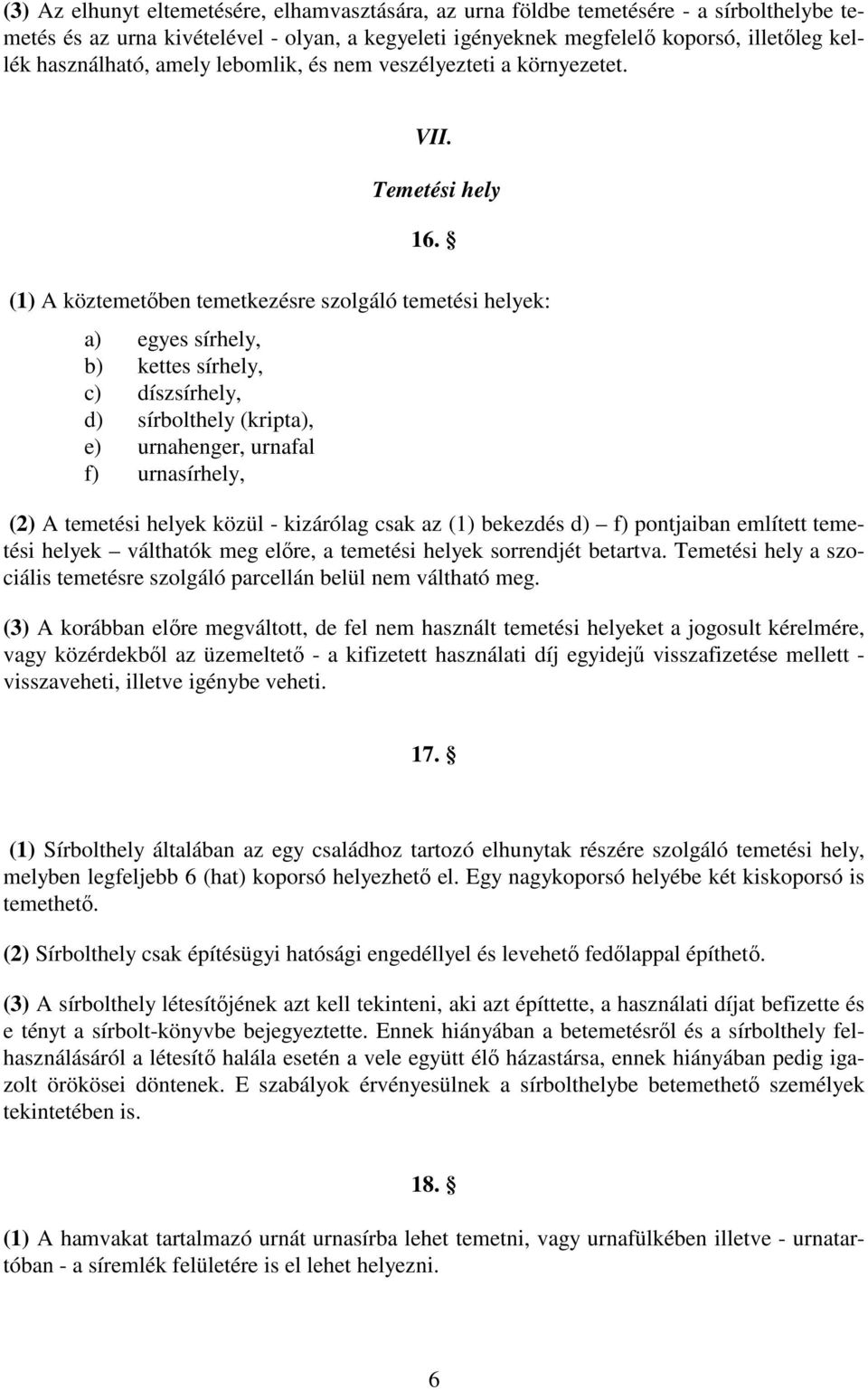 (1) A köztemetőben temetkezésre szolgáló temetési helyek: a) egyes sírhely, b) kettes sírhely, c) díszsírhely, d) sírbolthely (kripta), e) urnahenger, urnafal f) urnasírhely, (2) A temetési helyek