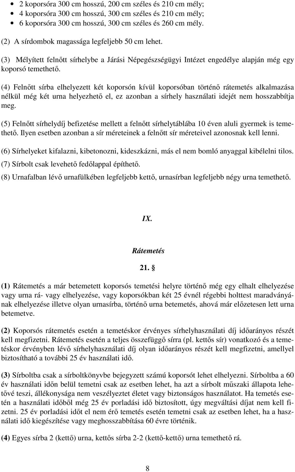 (4) Felnőtt sírba elhelyezett két koporsón kívül koporsóban történő rátemetés alkalmazása nélkül még két urna helyezhető el, ez azonban a sírhely használati idejét nem hosszabbítja meg.