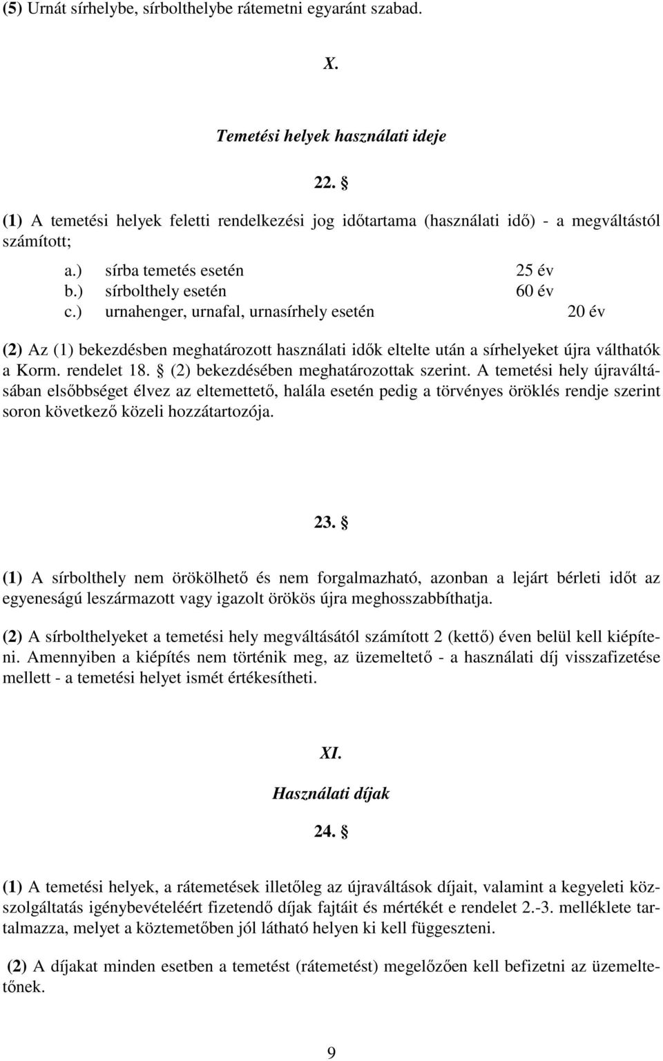 ) urnahenger, urnafal, urnasírhely esetén 20 év (2) Az (1) bekezdésben meghatározott használati idők eltelte után a sírhelyeket újra válthatók a Korm. rendelet 18.