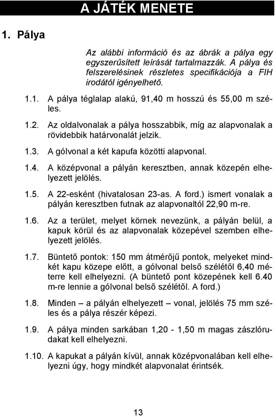 A középvonal a pályán keresztben, annak közepén elhelyezett jelölés. 1.5. A 22-esként (hivatalosan 23-as. A ford.) ismert vonalak a pályán keresztben futnak az alapvonaltól 22,90 m-re. 1.6.