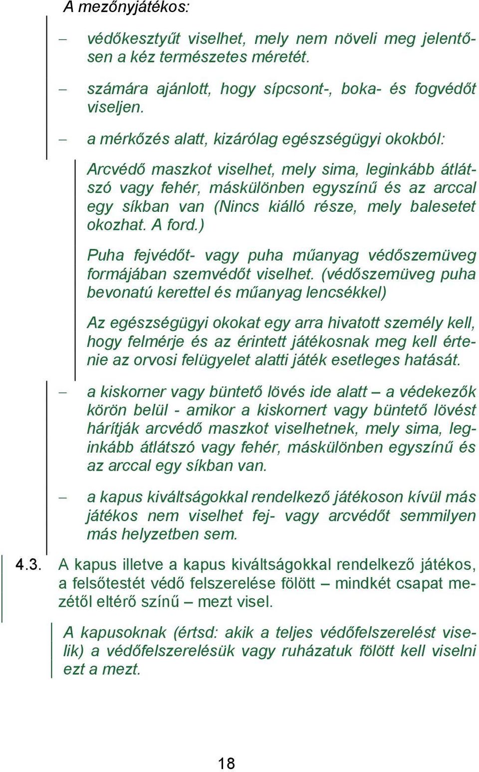 balesetet okozhat. A ford.) Puha fejvédőt- vagy puha műanyag védőszemüveg formájában szemvédőt viselhet.