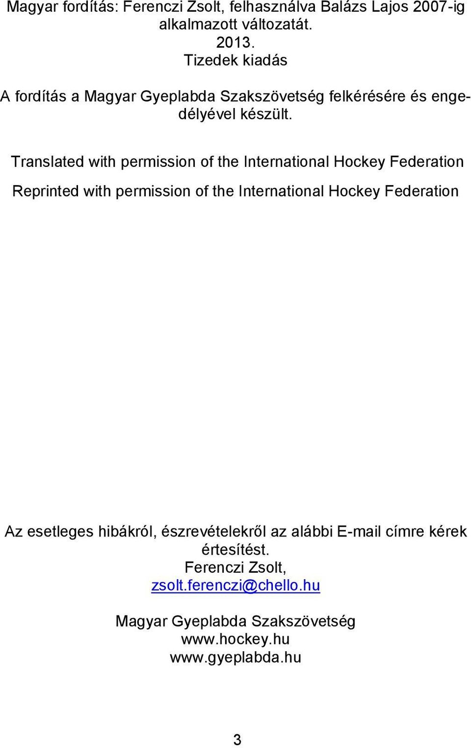 Translated with permission of the International Hockey Federation Reprinted with permission of the International Hockey