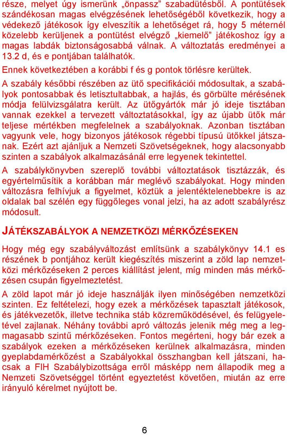 játékoshoz így a magas labdák biztonságosabbá válnak. A változtatás eredményei a 13.2 d, és e pontjában találhatók. Ennek következtében a korábbi f és g pontok törlésre kerültek.