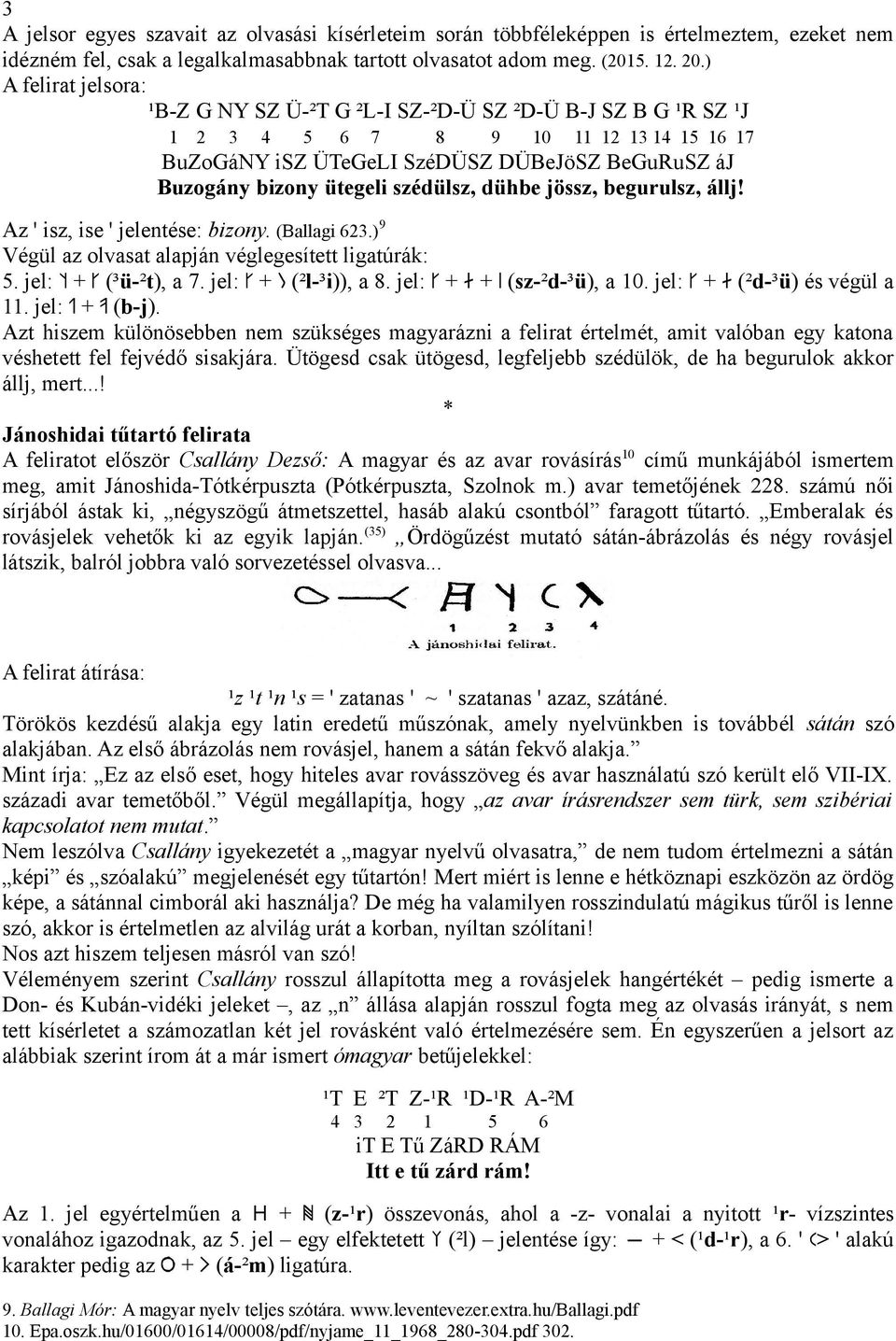 begurulsz, állj! Az ' isz, ise ' jelentése: bizony. (Ballagi 6.)9 Végül az olvasat alapján véglegesített ligatúrák: 5. jel: t + t (³ü-²t), a 7. jel: t + L (²l-³i)), a 8.