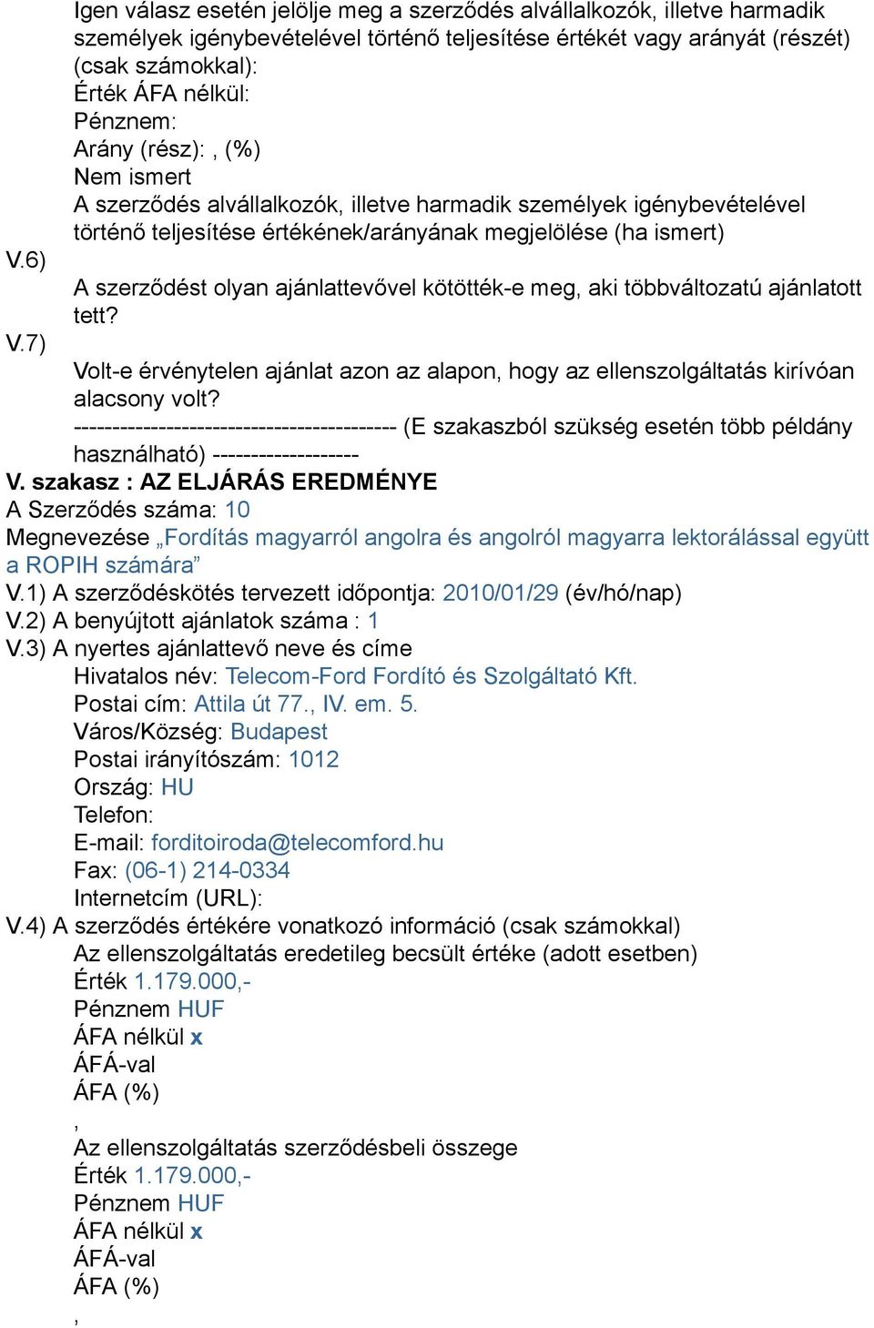 A Szerződés száma: 10 Megnevezése Fordítás magyarról angolra és angolról magyarra lektorálással együtt a ROPIH számára V.1) A szerződéskötés tervezett időpontja: 2010/01/29 (év/hó/nap) V.