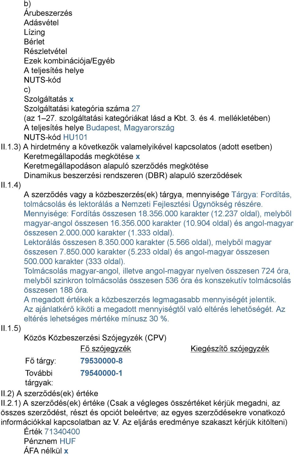 1 II.1.3) A hirdetmény a következők valamelyikével kapcsolatos (adott esetben) Keretmegállapodás megkötése x Keretmegállapodáson alapuló szerződés megkötése Dinamikus beszerzési rendszeren (DBR)