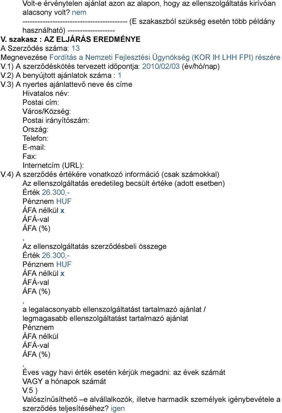 1) A szerződéskötés tervezett időpontja: 2010/02/03 (év/hó/nap) V.