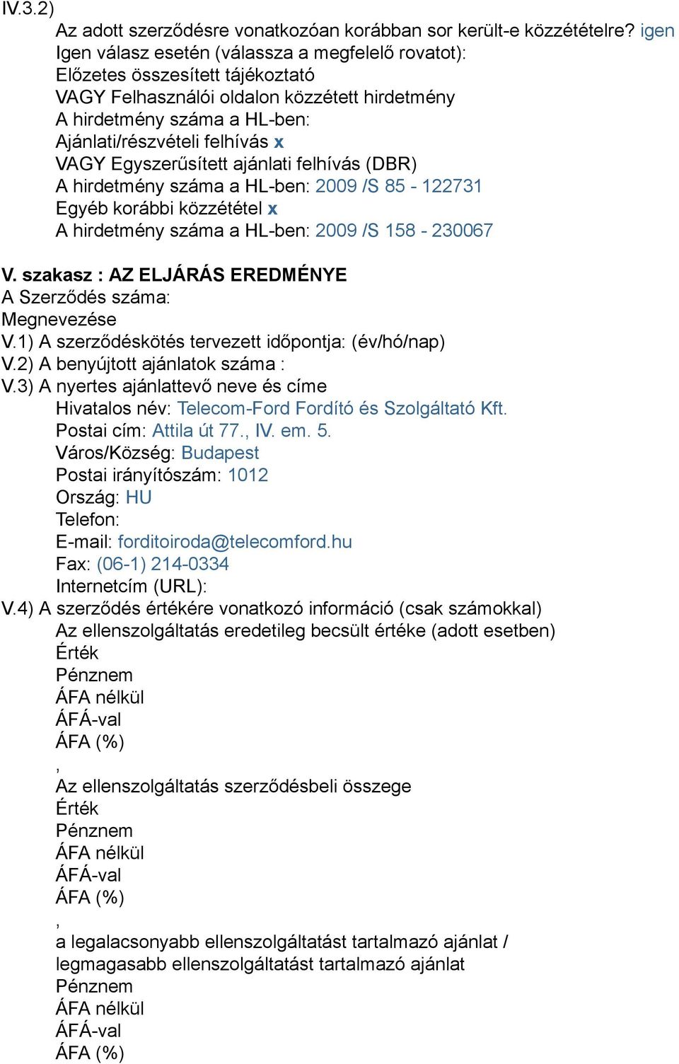 felhívás x VAGY Egyszerűsített ajánlati felhívás (DBR) A hirdetmény száma a HL-ben: 2009 /S 85-122731 Egyéb korábbi közzététel x A hirdetmény száma a HL-ben: 2009 /S 158-230067 A Szerződés