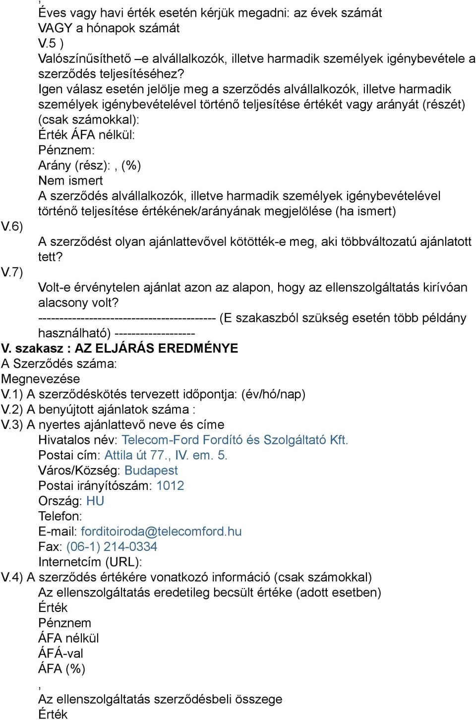 ajánlattevővel kötötték-e meg aki többváltozatú ajánlatott tett? Volt-e érvénytelen ajánlat azon az alapon hogy az ellenszolgáltatás kirívóan alacsony volt? A Szerződés száma: Megnevezése V.