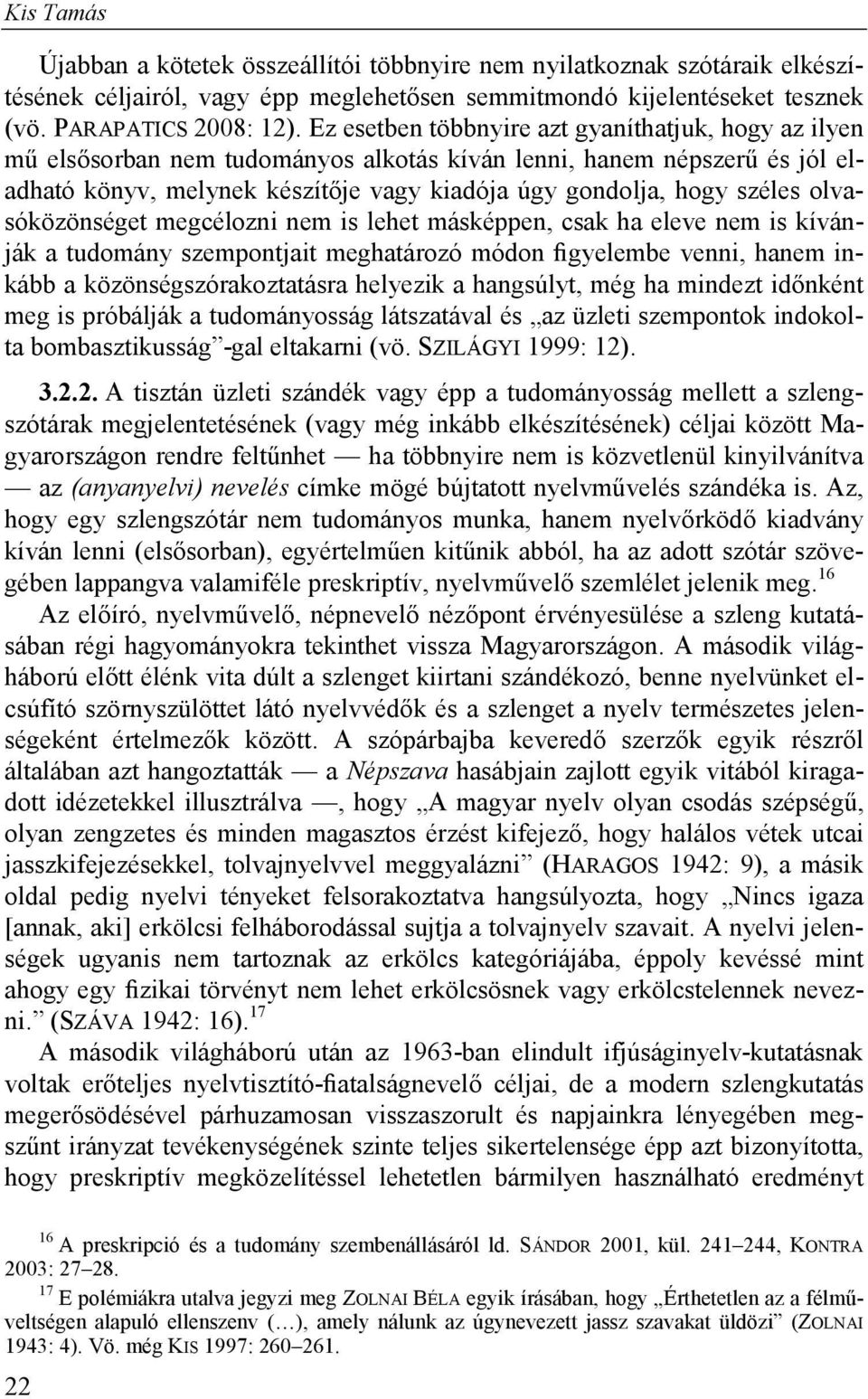 olvasóközönséget megcélozni nem is lehet másképpen, csak ha eleve nem is kívánják a tudomány szempontjait meghatározó módon figyelembe venni, hanem inkább a közönségszórakoztatásra helyezik a