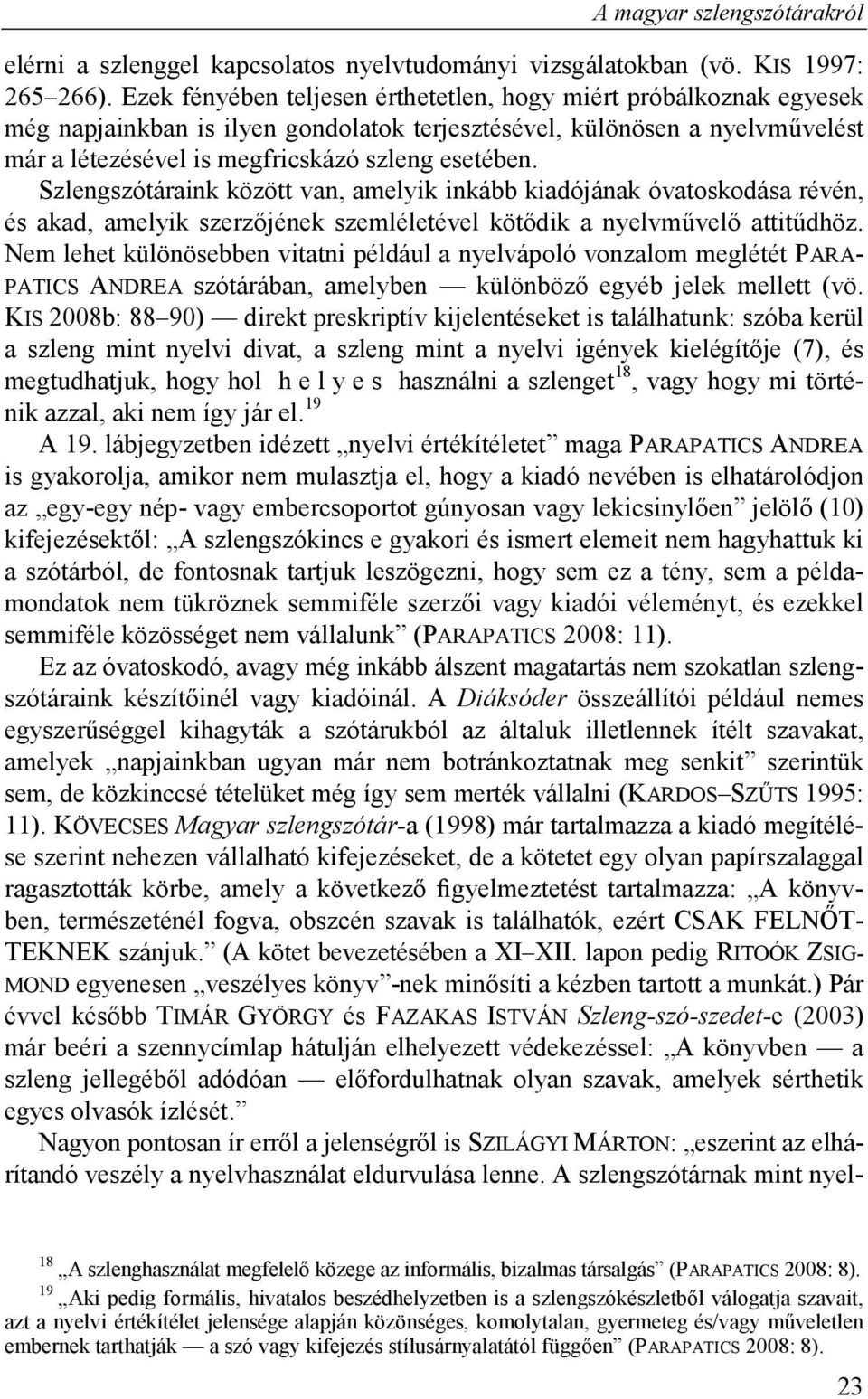 Szlengszótáraink között van, amelyik inkább kiadójának óvatoskodása révén, és akad, amelyik szerzőjének szemléletével kötődik a nyelvművelő attitűdhöz.