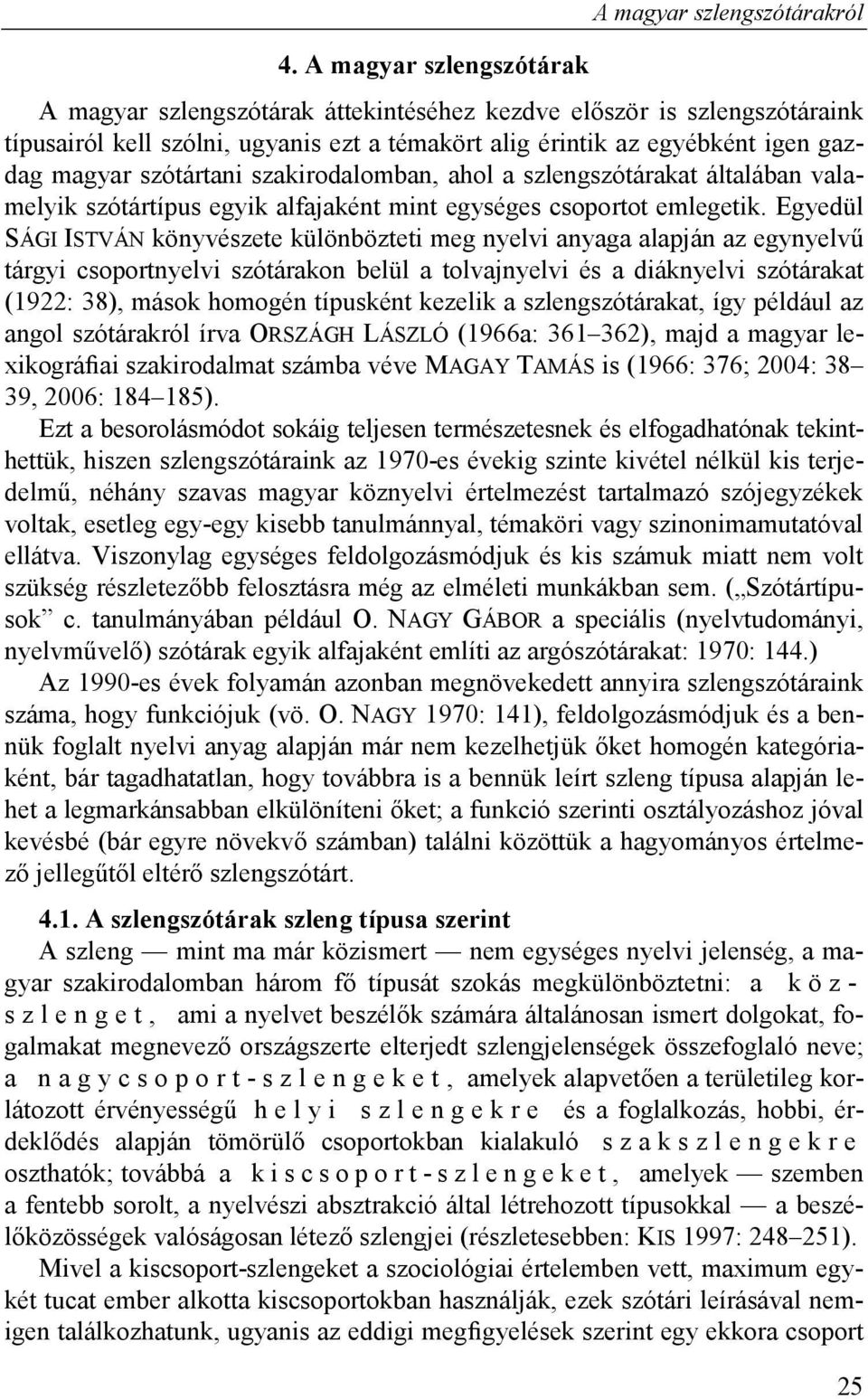 szótártani szakirodalomban, ahol a szlengszótárakat általában valamelyik szótártípus egyik alfajaként mint egységes csoportot emlegetik.