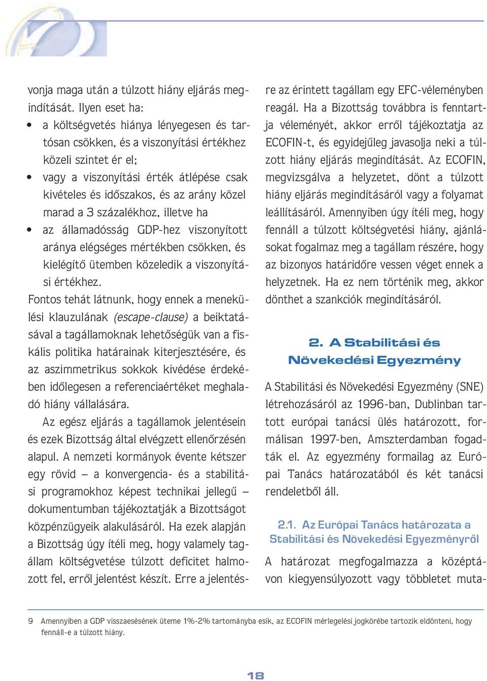 marad a 3 százalékhoz, illetve ha az államadósság GDP-hez viszonyított aránya elégséges mértékben csökken, és kielégítô ütemben közeledik a viszonyítási értékhez.