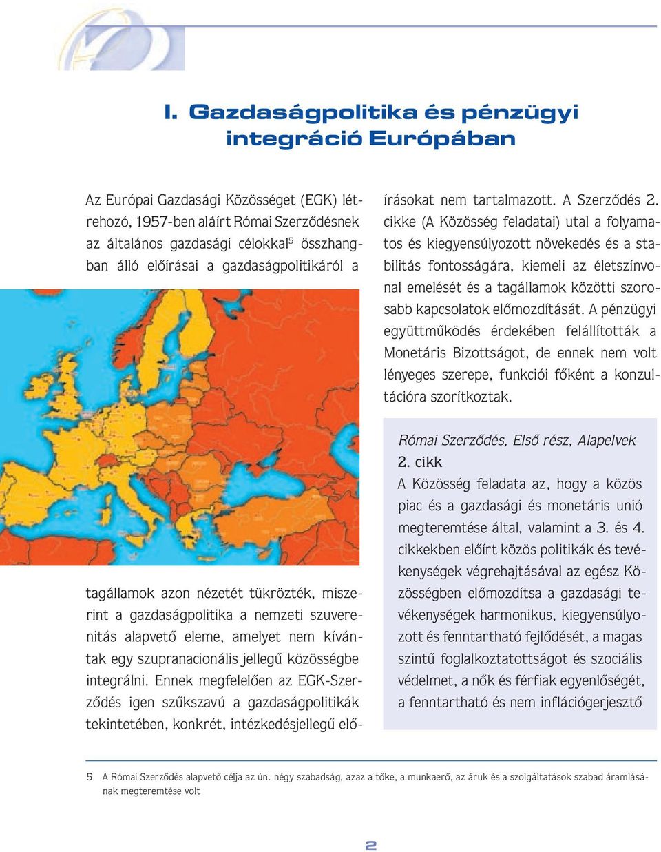 Ennek megfelelôen az EGK-Szerzôdés igen szûkszavú a gazdaságpolitikák tekintetében, konkrét, intézkedésjellegû elôírásokat nem tartalmazott. A Szerzôdés 2.