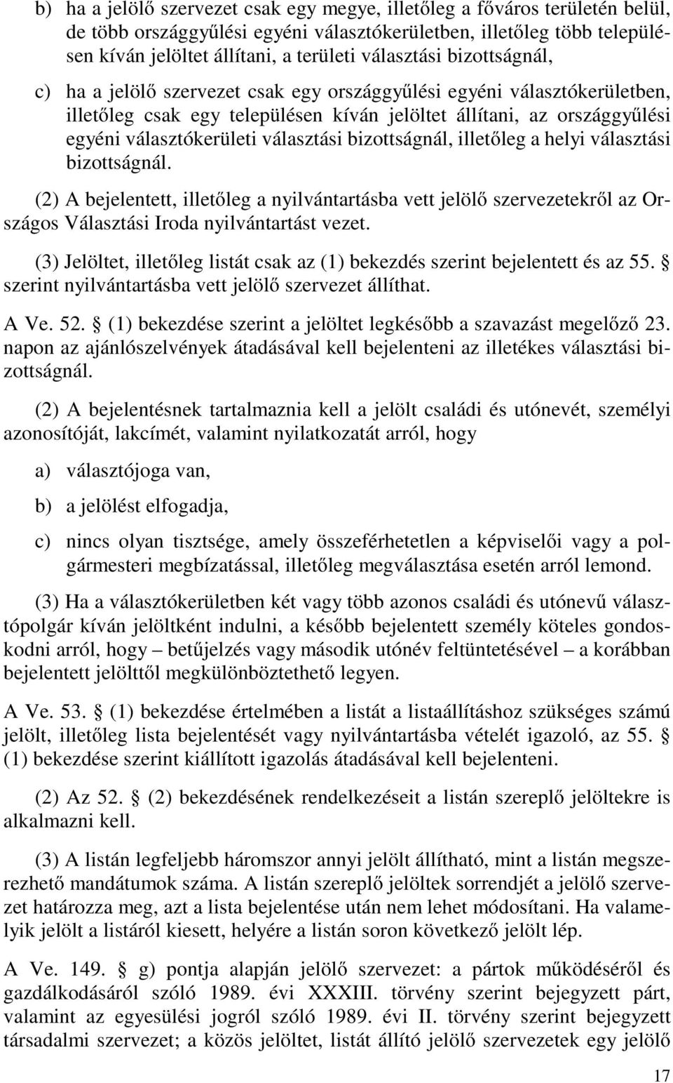 választási bizottságnál, illetőleg a helyi választási bizottságnál. (2) A bejelentett, illetőleg a nyilvántartásba vett jelölő szervezetekről az Országos Választási Iroda nyilvántartást vezet.